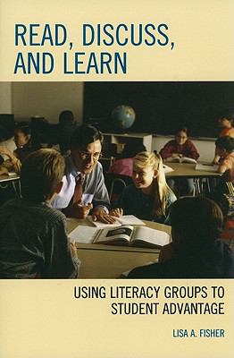 Read, Discuss, and Learn : Using Literacy Groups to Student Advantage