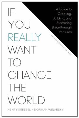 If You Really Want to Change the World : A Guide to Creating, Building and Sustaining Breakthrough Ventures