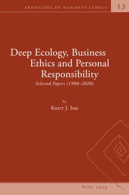 Deep Ecology, Business Ethics and Personal Responsibility : Selected Papers (1988 - 2020)