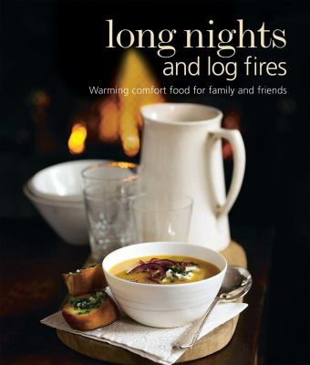 Long Nights and Log Fires : Warming Comfort Food for Family and Friends