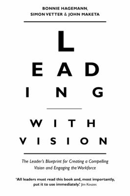 Leading with Vision : The Leader's Blueprint for Creating a Compelling Vision and Engaging the Workforce