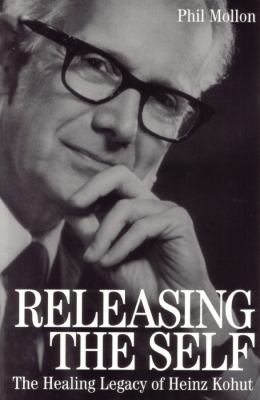 Releasing the Self : The Healing Legacy of Heinz Kohut