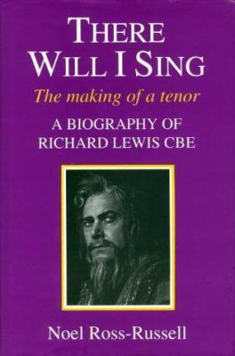 There Will I Sing : The Making of a Tenor: A Biography of Richard Lewis CBE
