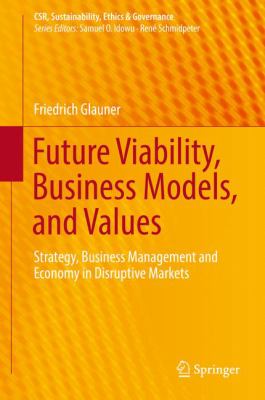 Future Viability, Business Models, and Values : Strategy, Business Management and Economy in Disruptive Markets