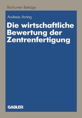 Die Wirtschaftliche Bewertung der Zentrenfertigung : Dargestellt Am Beispiel Einer Fertigungsinsel