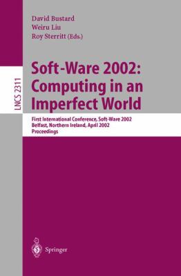 Soft-Ware 2002 - Computing in an Imperfect World : First International Conference, Soft-Ware 2002 Belfast, Northern Ireland, April 2002 - Proceedings
