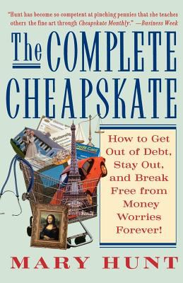 The Complete Cheapskate : How to Get Out of Debt, Stay Out, and Break Free from Money Worries Forever
