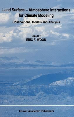 Land Surface - Atmosphere Interactions for Climate Modeling : Observations, Models and Analysis