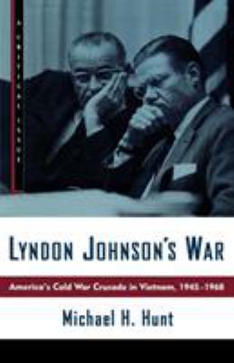 Lyndon Johnson's War : America's Cold War Crusade in Vietnam, 1945-1968
