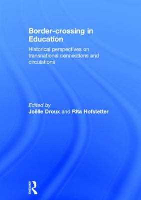 Border-Crossing in Education : Historical Perspectives on Transnational Connections and Circulations