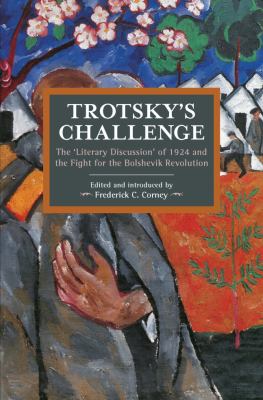 Trotsky's Challenge : The 'Literary Discussion' of 1924 and the Fight for the Bolshevik Revolution