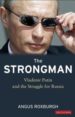 The Strongman : Vladimir Putin and the Struggle for Russia
