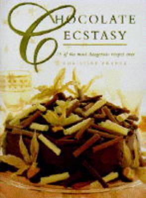 Chocolate Ecstasy : 75 of the Most Dangerous Chocolate Recipes Ever