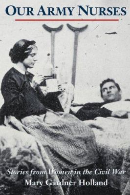 Our Army Nurses : Stories from Women in the Civil War