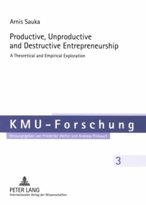 Productive, Unproductive and Destructive Entrepreneurship : A Theoretical and Empirical Exploration