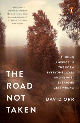 The Road Not Taken : Finding America in the Poem Everyone Loves and Almost Everyone Gets Wrong