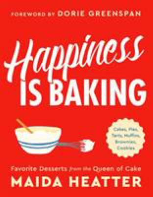 Happiness Is Baking : Cakes, Pies, Tarts, Muffins, Brownies, Cookies: Favorite Desserts from the Queen of Cake