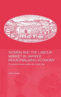 Women and the Labour Market in Japan's Industrialising Economy : The Textile Industry Before the Pacific War
