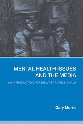 Mental Health Issues and the Media : An Introduction for Health Professionals