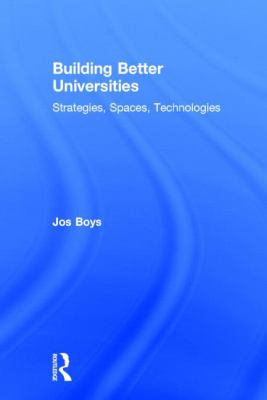 Building Better Universities : Strategies, Spaces, Technologies