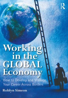 Working in the Global Economy : How to Develop and Manage Your Career Across Borders