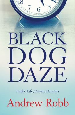 Black Dog Daze : Public Life, Private Demons