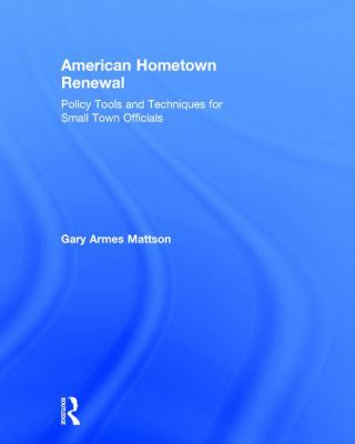 American Hometown Renewal : Policy Tools and Techniques for Small Town Officials