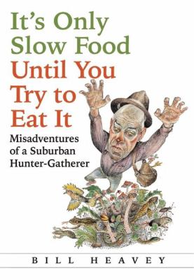 It's Only Slow Food until You Try to Eat It : Misadventures of a Suburban Hunter-Gatherer