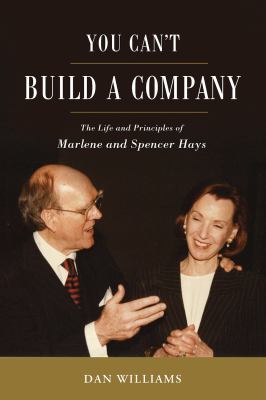You Can't Build a Company : The Life and Principles of Marlene and Spencer Hays