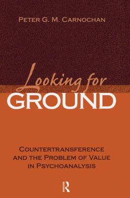 Looking for Ground : Countertransference and the Problem of Value in Psychoanalysis