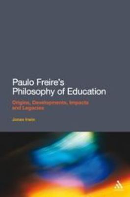 Paulo Freire's Philosophy of Education : Origins, Developments, Impacts and Legacies