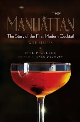 The Manhattan : The Story of the First Modern Cocktail with Recipes