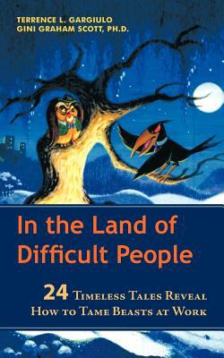 In the Land of Difficult People : 24 Timeless Tales Reveal How to Tame Beasts at Work