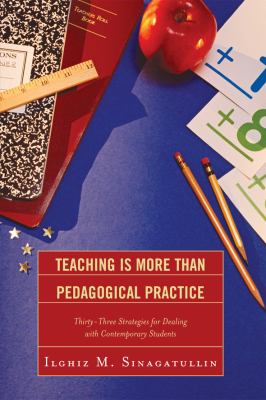 Teaching Is More Than Pedagogical Practice : Thirty-Three Strategies for Dealing with Contemporary Students
