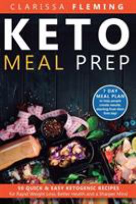 Keto Meal Prep : 50 Quick and Easy Ketogenic Recipes for Rapid Weight Loss, Better Health and a Sharper Mind