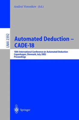 Automated Deduction - CADE-18 : 18th International Conference on Automated Deduction, Copenhagen, Denmark, July 2002 - Proceedings