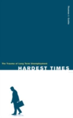 Hardest Times : The Trauma of Long Term Unemployment