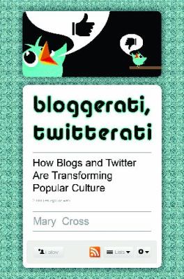 Bloggerati, Twitterati : How Blogs and Twitter Are Transforming Popular Culture