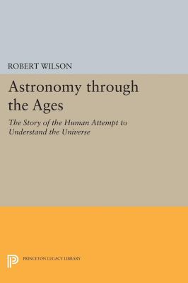 Astronomy Through the Ages : The Story of the Human Attempt to Understand the Universe