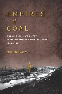Empires of Coal : Fueling China's Entry into the Modern World Order, 1860-1920