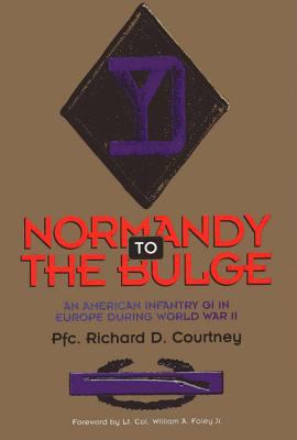 Normandy to the Bulge : An American Infantry GI in Europe During World War II