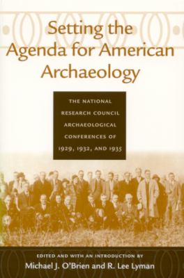 Setting the Agenda for American Archaeology : The National Research Council Archaeological Conferences of 1929, 1932, and 1935