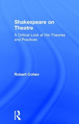 Shakespeare on Theatre : A Critical Look at His Theories and Practices