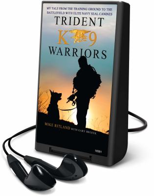 Trident K9 Warriors : My Tale from the Training Ground to the Battlefield with Elite Navy SEAL Canines