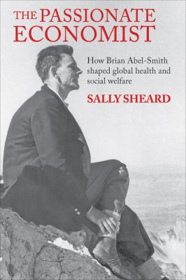 The Passionate Economist : How Brian Abel-Smith Shaped Global Health and Social Welfare