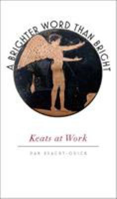 A Brighter Word Than Bright : Keats at Work