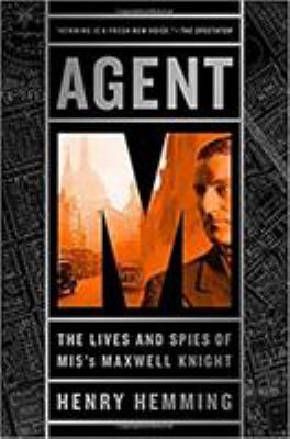 Agent M : The Lives and Spies of MI5's Maxwell Knight