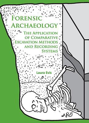 Forensic Archaeology : The Application of Comparative Excavation Methods and Recording Systems