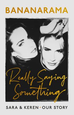 Really Saying Something : Sara and Keren - Our Bananarama Story
