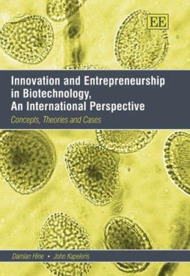Innovation and Entrepreneurship in Biotechnology, an International Perspective : Concepts, Theories and Cases